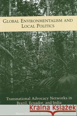 Global Environmentalism and Local Politics: Transnational Advocacy Networks in Brazil, Ecuador, and India Maria Guadalupe Moog Rodrigues 9780791458785 State University of New York Press