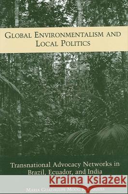 Global Environmentalism and Local Politics: Transnational Advocacy Networks in Brazil, Ecuador, and India Maria Guadalupe Moog Rodrigues 9780791458785