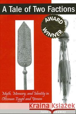 A Tale of Two Factions: Myth, Memory, and Identity in Ottoman Egypt and Yemen Jane Hathaway 9780791458839 State University of New York Press