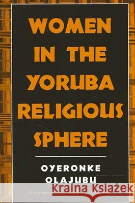 Women in the Yoruba Religious Sphere Oyeronke Olajubu Jacob K. Olupona 9780791458860 State University of New York Press