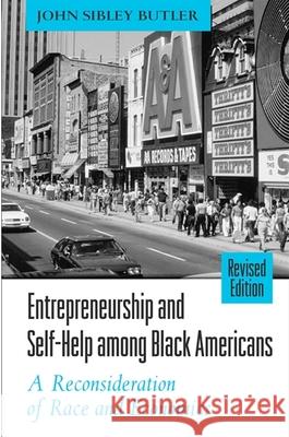 Entrepreneurship and Self-Help Among Black Americans: A Reconsideration of Race and Economics, Revised Edition John Sibley Butler 9780791458945