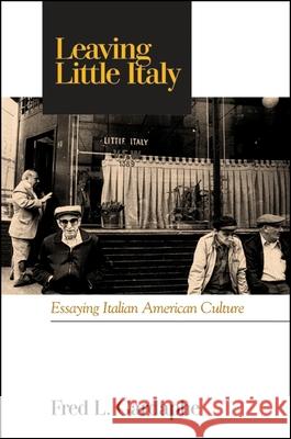 Leaving Little Italy: Essaying Italian American Culture Fred L. Gardaphe 9780791459188 State University of New York Press
