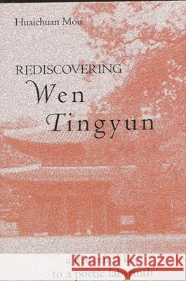 Rediscovering Wen Tingyun: A Historical Key to a Poetic Labyrinth Huaichuan Mou 9780791459362 State University of New York Press