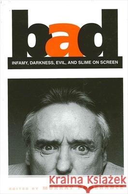 Bad: Infamy, Darkness, Evil, and Slime on Screen Murray Pomerance 9780791459409 State University of New York Press
