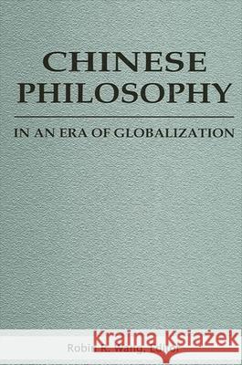 Chinese Philosophy in an Era of Globalization Robin R. Wang Roger T. Ames 9780791460061 State University of New York Press