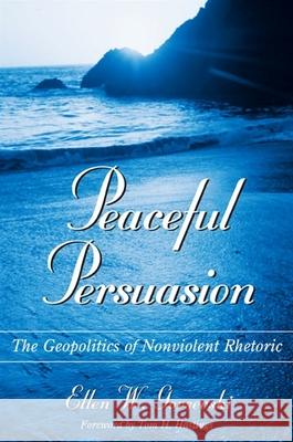 Peaceful Persuasion: The Geopolitics of Nonviolent Rhetoric Ellen W. Gorsevski Tom H. Hastings 9780791460283 State University of New York Press