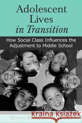 Adolescent Lives in Transition: How Social Class Influences the Adjustment to Middle School Donna Marie Sa Donna Marie San Antonio 9780791460351