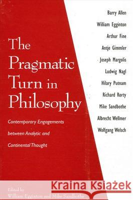 The Pragmatic Turn in Philosophy: Contemporary Engagements Between Analytic and Continental Thought William Egginton Mike Sandbothe 9780791460696 State University of New York Press