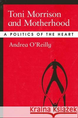 Toni Morrison and Motherhood: A Politics of the Heart Andrea O'Reilly Herrera 9780791460764