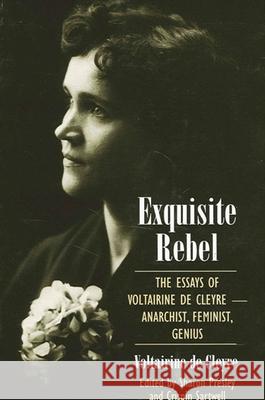 Exquisite Rebel: The Essays of Voltairine de Cleyre -- Anarchist, Feminist, Genius Voltairine D Sharon Presley Crispin Sartwell 9780791460948 State University of New York Press
