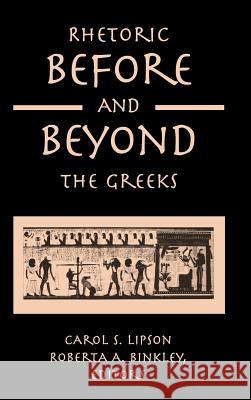 Rhetoric Before and Beyond the Greeks Roberta A. Binkley Carol S. Lipson Carol S. Lipson 9780791460993
