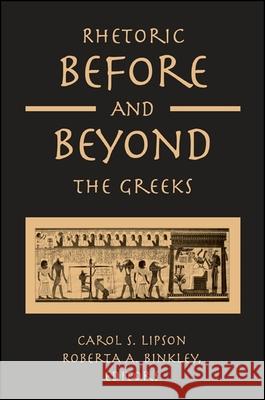Rhetoric Before and Beyond the Greeks Carol S. Lipson Roberta A. Binkley 9780791461006 State University of New York Press