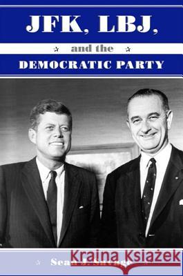 JFK, LBJ, and the Democratic Party Sean J. Savage 9780791461693 State University of New York Press