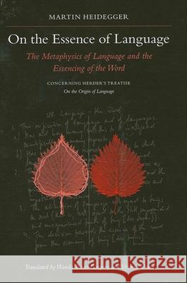 On the Essence of Language: The Metaphysics of Language and the Essencing of the Word Concerning Herder's Treatise on the Origin of Language Martin Heidegger Wanda Torres Gregory Yvonne Unna 9780791462720 State University of New York Press