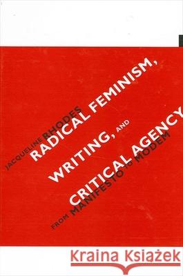 Radical Feminism, Writing, and Critical Agency: From Manifesto to Modem Rhodes, Jacqueline 9780791462928