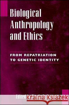 Biological Anthropology and Ethics: From Repatriation to Genetic Identity Trudy R. Turner Trudy Turner 9780791462966 State University of New York Press