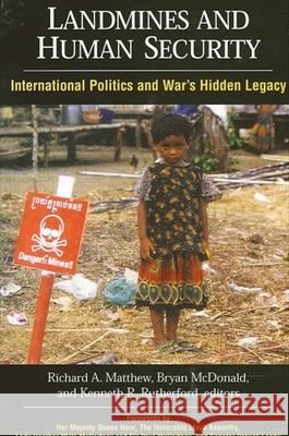 Landmines and Human Security: International Politics and War's Hidden Legacy Richard A. Matthew Bryan McDonald Kenneth R. Rutherford 9780791463093