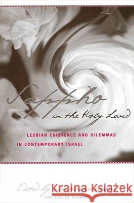 Sappho in the Holy Land: Lesbian Existence and Dilemmas in Contemporary Israel Chava Frankfort-Nachmias Is A Milwaukee Erella Shadmi Is Senior Lecturer o Univ Chava Frankfort-Nachmias 9780791463185 State University of New York Press