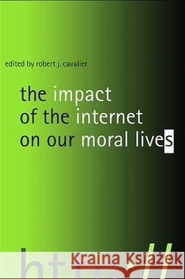 The Impact of the Internet on Our Moral Lives Robert J. Cavalier 9780791463468 State University of New York Press