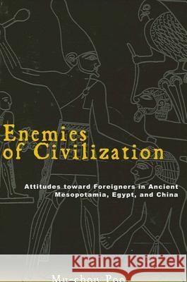 Enemies of Civilization: Attitudes Toward Foreigners in Ancient Mesopotamia, Egypt, and China Poo, Mu-Chou 9780791463635 State University of New York Press
