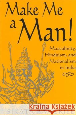 Make Me a Man!: Masculinity, Hinduism, and Nationalism in India Sikata Banerjee 9780791463673 State University of New York Press