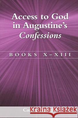 Access to God in Augustine's Confessions: Books X-XIII Carl G. Vaught 9780791464106 State University of New York Press