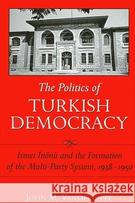 The Politics of Turkish Democracy: Ismet Inonu and the Formation of the Multi-Party System, 1938-1950 John M. Vanderlippe 9780791464366 State University of New York Press