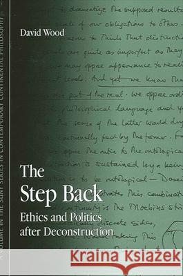 The Step Back: Ethics and Politics After Deconstruction David C. Wood 9780791464632 State University of New York Press