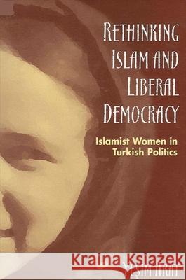 Rethinking Islam and Liberal Democracy: Islamist Women in Turkish Politics Yesim Arat 9780791464663 State University of New York Press