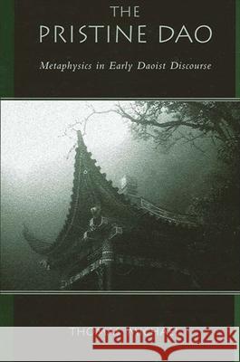 The Pristine DAO: Metaphysics in Early Daoist Discourse Thomas Michael 9780791464762 