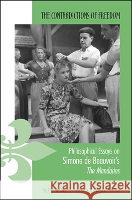 The Contradictions of Freedom: Philosophical Essays on Simone de Beauvoir's the Mandarins Sally J. Scholz Shannon M. Mussett 9780791465608