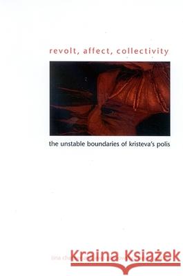 Revolt, Affect, Collectivity: The Unstable Boundaries of Kristeva's Polis Tina Chanter Ewa Ponowska Ziarek 9780791465684 State University of New York Press