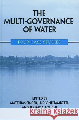 The Multi-Governance of Water: Four Case Studies Matthias Finger Ludivine Tamiotti Jeremy Allouche 9780791466056 State University of New York Press