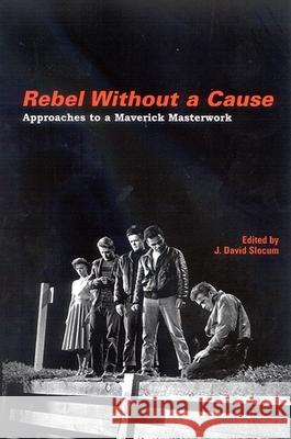 Rebel Without a Cause: Approaches to a Maverick Masterwork J. David Slocum 9780791466469 State University of New York Press