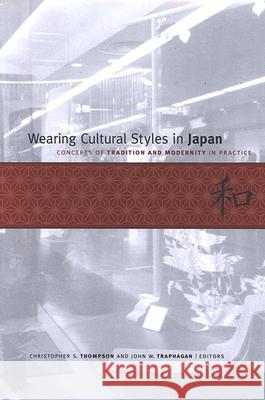 Wearing Cultural Styles in Japan: Concepts of Tradition and Modernity in Practice Christopher S. Thompson John W. Traphagan 9780791466988 State University of New York Press