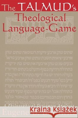 The Talmud's Theological Language-Game: A Philosophical Discourse Analysis Eugene B. Borowitz 9780791467022