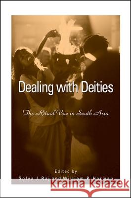 Dealing with Deities: The Ritual Vow in South Asia Selva J. Raj William P. Harman 9780791467084 State University of New York Press