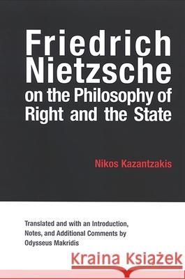 Friedrich Nietzsche on the Philosophy of Right and the State Nikos Kazantzakis Odysseus Makridis 9780791467329 State University of New York Press