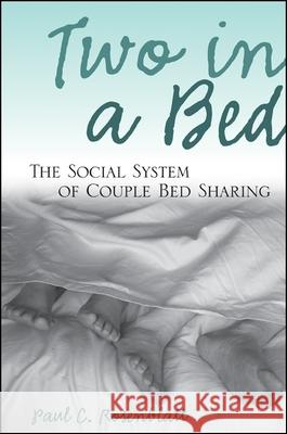 Two in a Bed: The Social System of Couple Bed Sharing Paul C. Rosenblatt 9780791468302 State University of New York Press