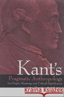 Kant's Pragmatic Anthropology: Its Origin, Meaning, and Critical Significance Holly L. Wilson 9780791468500 State University of New York Press