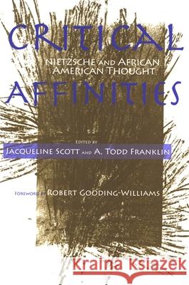 Critical Affinities: Nietzsche and African American Thought Jacqueline Scott A. Todd Franklin Robert Gooding-Williams 9780791468623 State University of New York Press