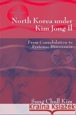 North Korea Under Kim Jong Il: From Consolidation to Systemic Dissonance Sung Chull Kim 9780791469279 State University of New York Press