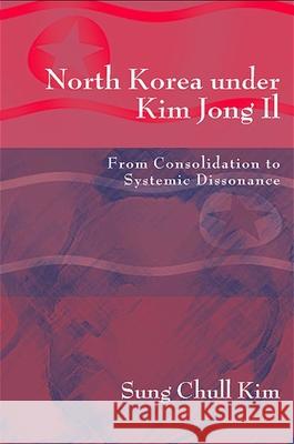 North Korea Under Kim Jong Il: From Consolidation to Systemic Dissonance Sung Chull Kim 9780791469286 State University of New York Press