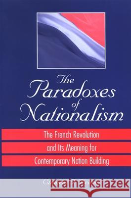 The Paradoxes of Nationalism: The French Revolution and Its Meaning for Contemporary Nation Building Chimene I. Keitner 9780791469576 State University of New York Press