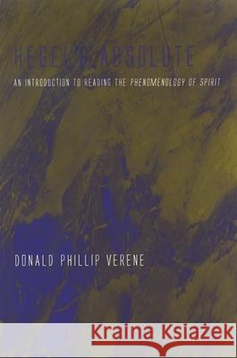 Hegel's Absolute: An Introduction to Reading the Phenomenology of Spirit Donald Phillip Verene 9780791469644 State University of New York Press