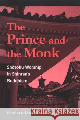 The Prince and the Monk: Shotoku Worship in Shinran's Buddhism Kenneth Doo Young Lee 9780791470220 State University of New York Press