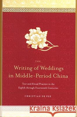 The Writing of Weddings in Middle-Period China: Text and Ritual Practice in the Eighth Through Fourteenth Centuries Christian D 9780791470732 State University of New York Press