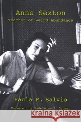 Anne Sexton: Teacher of Weird Abundance Paula M. Salvio Madeleine R. Grumet 9780791470985 State University of New York Press