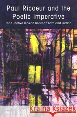 Paul Ricoeur and the Poetic Imperative: The Creative Tension Between Love and Justice W. David Hall 9780791471432 State University of New York Press