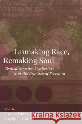 Unmaking Race, Remaking Soul: Transformative Aesthetics and the Practice of Freedom Christa Davis Acampora 9780791471623 0